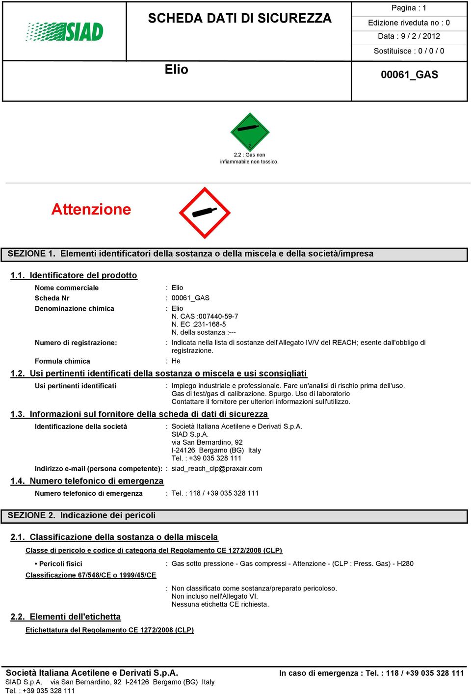 3. Informazioni sul fornitore della scheda di dati di sicurezza Identificazione della società : Impiego industriale e professionale. Fare un'analisi di rischio prima dell'uso.