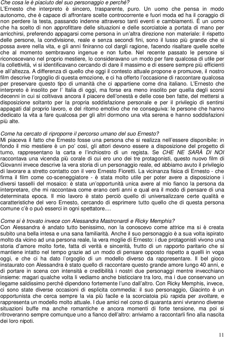 È un uomo che ha scelto di non approfittare delle situazioni e delle scorciatoie a portata di mano per arricchirsi, preferendo appagarsi come persona in un altra direzione non materiale: il rispetto