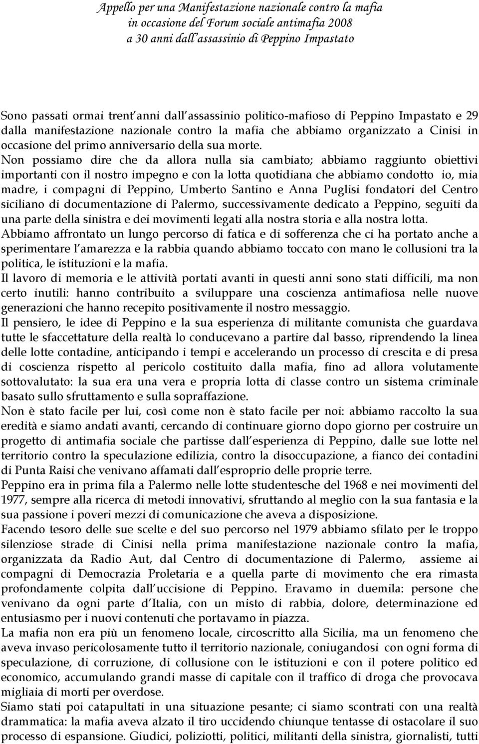 Non possiamo dire che da allora nulla sia cambiato; abbiamo raggiunto obiettivi importanti con il nostro impegno e con la lotta quotidiana che abbiamo condotto io, mia madre, i compagni di Peppino,