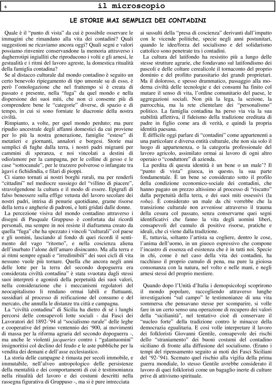 Quali segni e valori possiamo rinvenire conservandone la memoria attraverso i dagherrotipi ingialliti che riproducono i volti e gli arnesi, le gestualità e i ritmi del lavoro agreste, la domestica