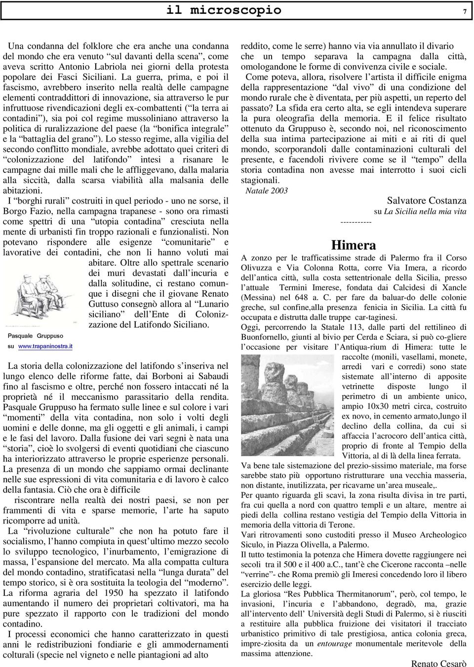 La guerra, prima, e poi il fascismo, avrebbero inserito nella realtà delle campagne elementi contraddittori di innovazione, sia attraverso le pur infruttuose rivendicazioni degli ex-combattenti ( la