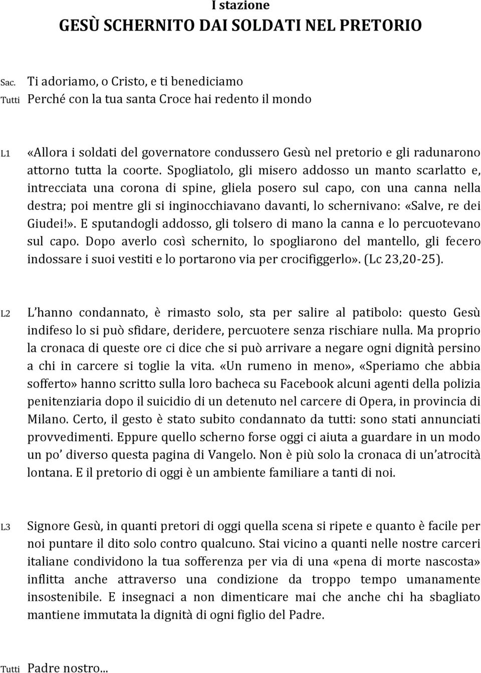 «Salve, re dei Giudei!». E sputandogli addosso, gli tolsero di mano la canna e lo percuotevano sul capo.