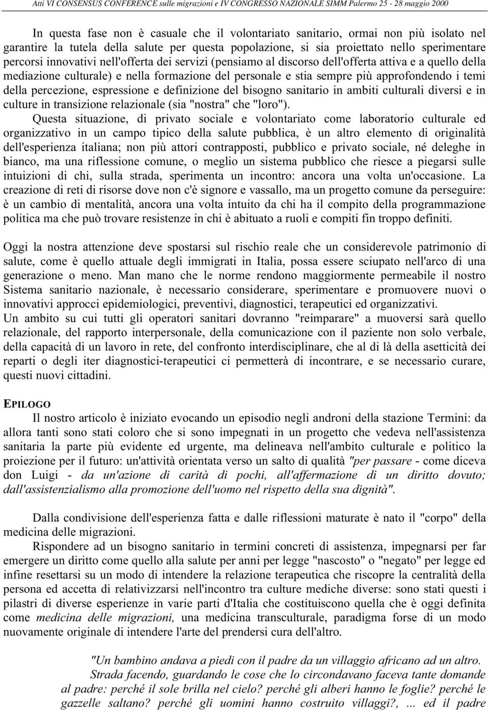 culturale) e nella formazione del personale e stia sempre più approfondendo i temi della percezione, espressione e definizione del bisogno sanitario in ambiti culturali diversi e in culture in