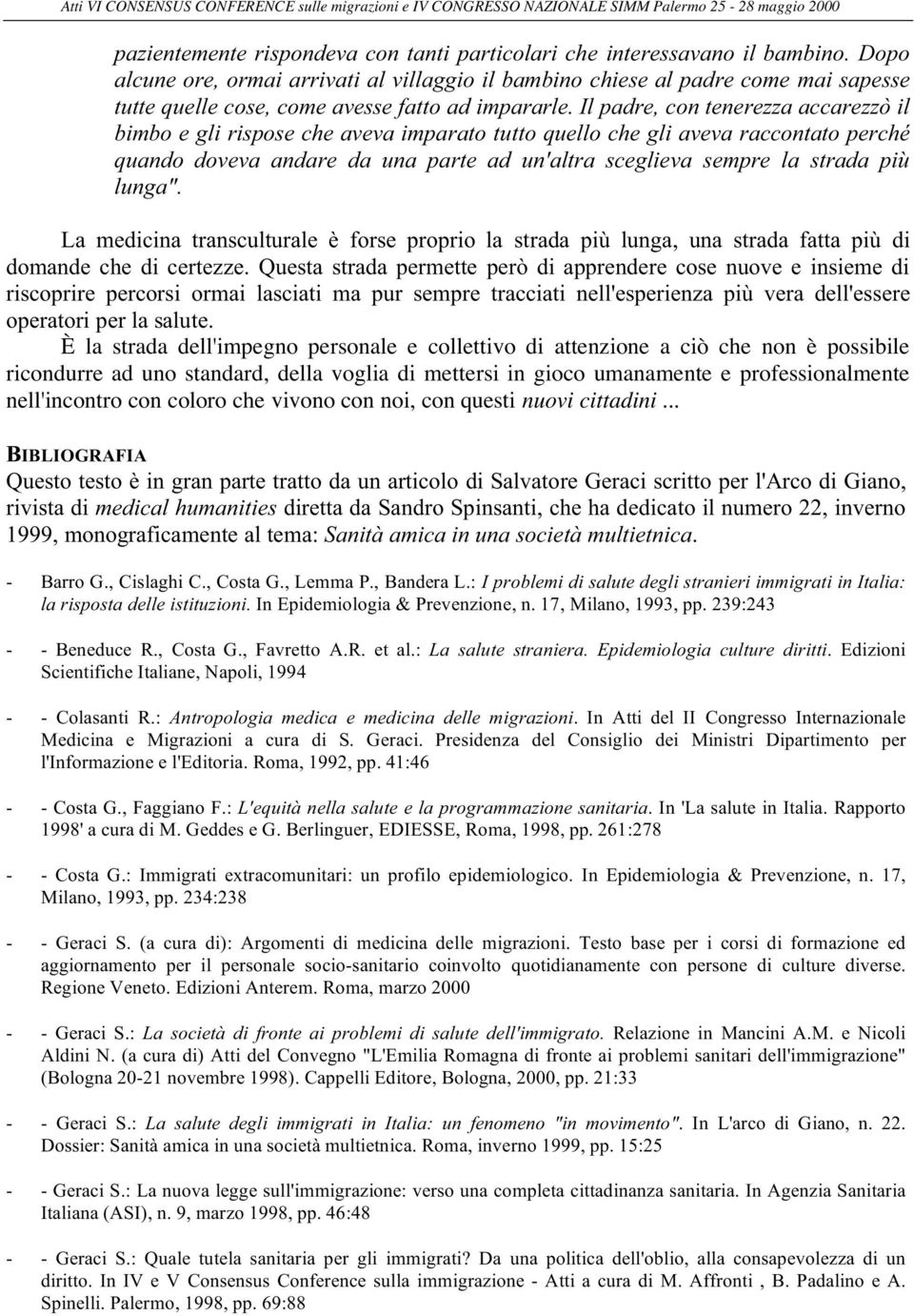 Il padre, con tenerezza accarezzò il bimbo e gli rispose che aveva imparato tutto quello che gli aveva raccontato perché quando doveva andare da una parte ad un'altra sceglieva sempre la strada più