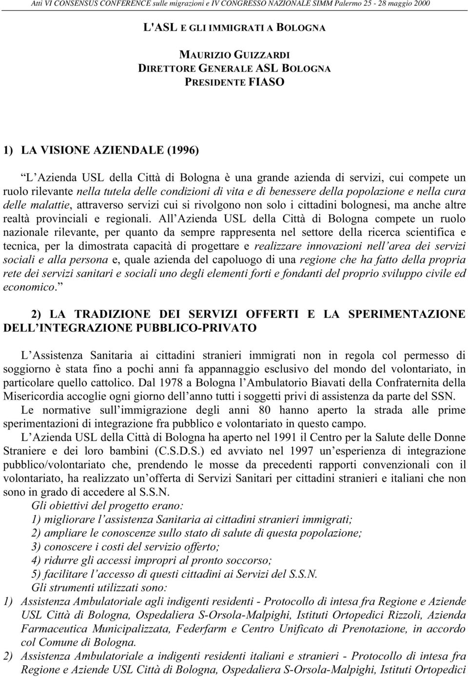 popolazione e nella cura delle malattie, attraverso servizi cui si rivolgono non solo i cittadini bolognesi, ma anche altre realtà provinciali e regionali.