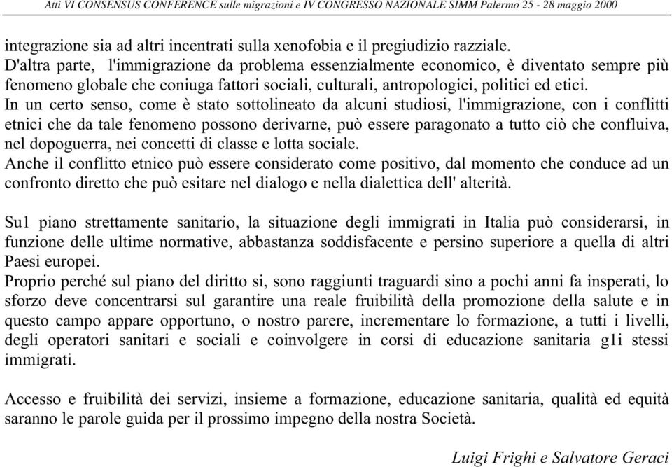 In un certo senso, come è stato sottolineato da alcuni studiosi, l'immigrazione, con i conflitti etnici che da tale fenomeno possono derivarne, può essere paragonato a tutto ciò che confluiva, nel