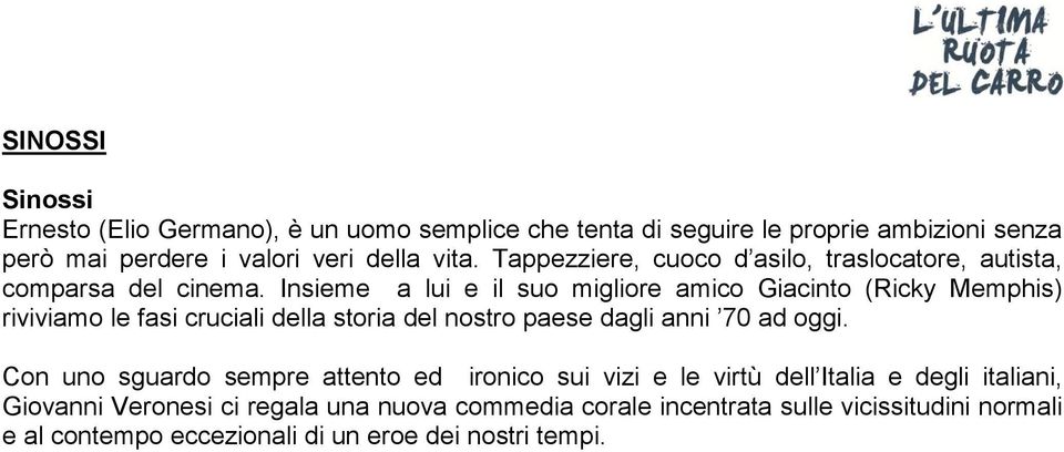 Insieme a lui e il suo migliore amico Giacinto (Ricky Memphis) riviviamo le fasi cruciali della storia del nostro paese dagli anni 70 ad oggi.