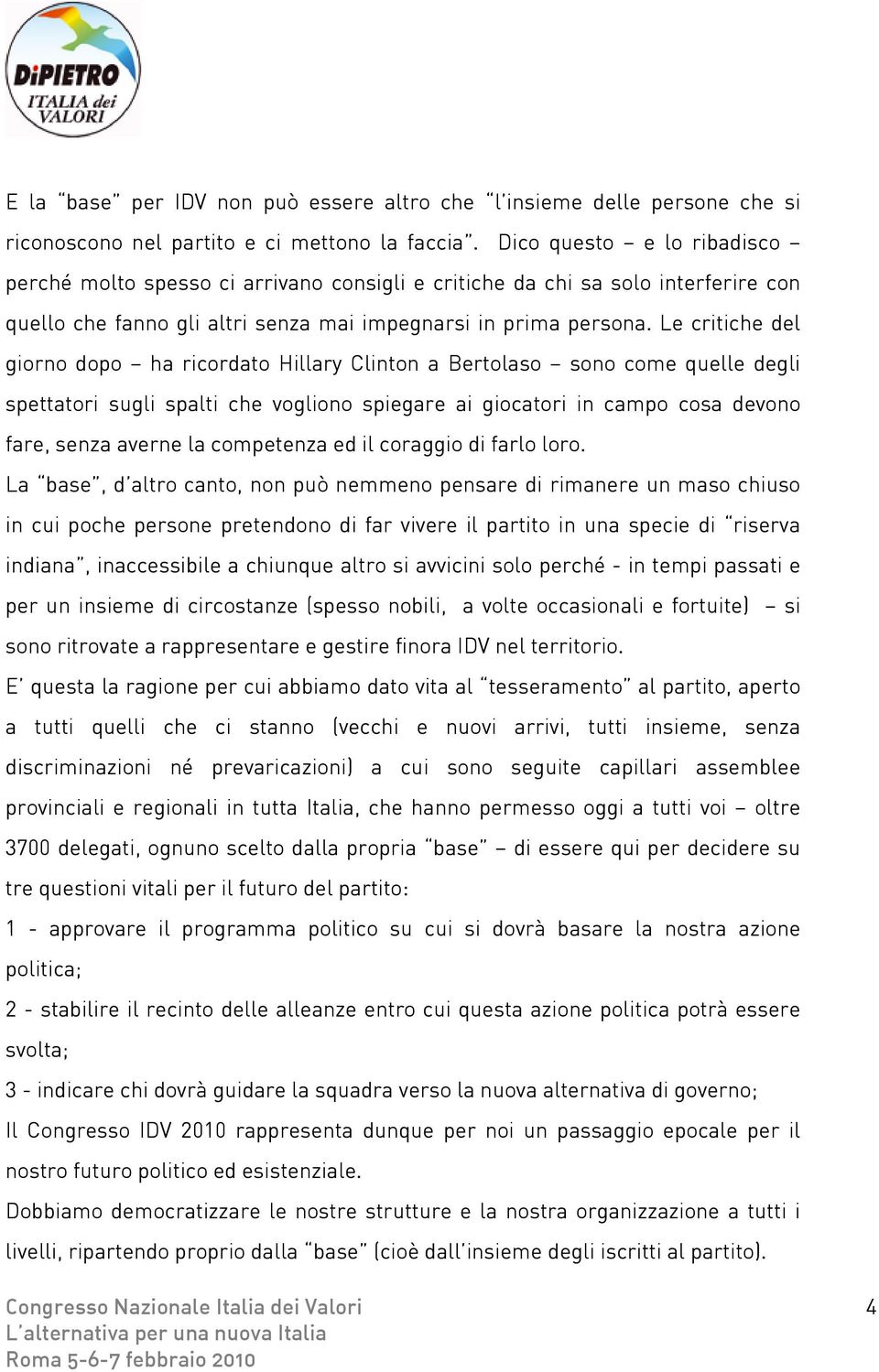 Le critiche del giorno dopo ha ricordato Hillary Clinton a Bertolaso sono come quelle degli spettatori sugli spalti che vogliono spiegare ai giocatori in campo cosa devono fare, senza averne la