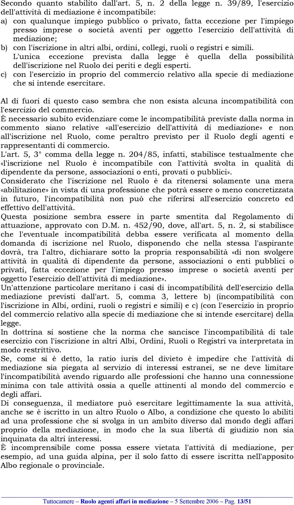 dell'attività di mediazione; b) con l'iscrizione in altri albi, ordini, collegi, ruoli o registri e simili.