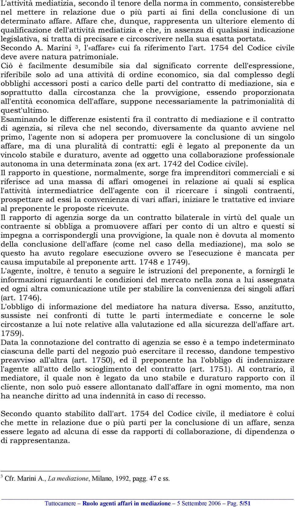 sua esatta portata. Secondo A. Marini 3, l'«affare» cui fa riferimento l'art. 1754 del Codice civile deve avere natura patrimoniale.