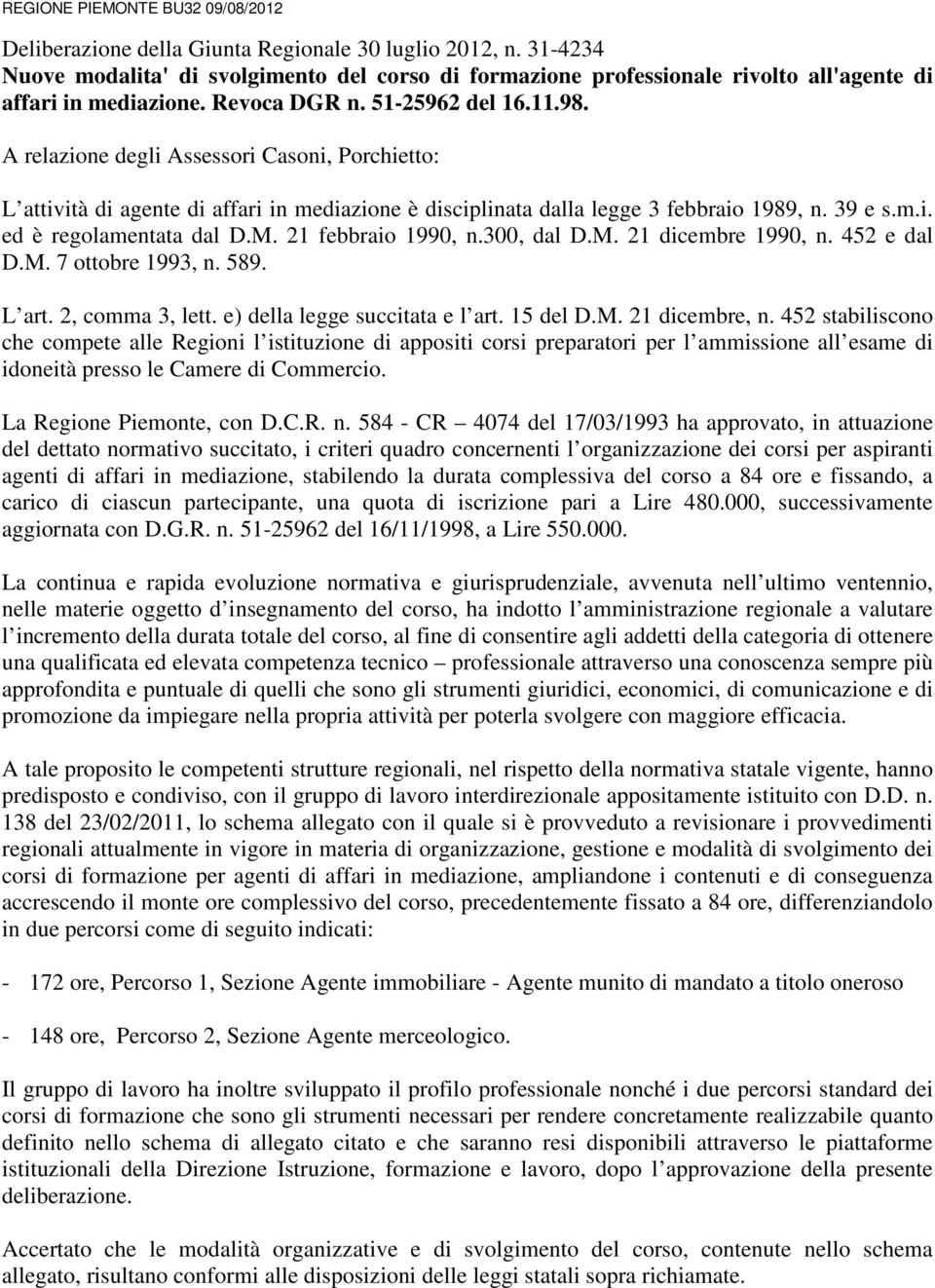 A relazione degli Assessori Casoni, Porchietto: L attività di agente di affari in mediazione è disciplinata dalla legge 3 febbraio 1989, n. 39 e s.m.i. ed è regolamentata dal D.M. 21 febbraio 1990, n.
