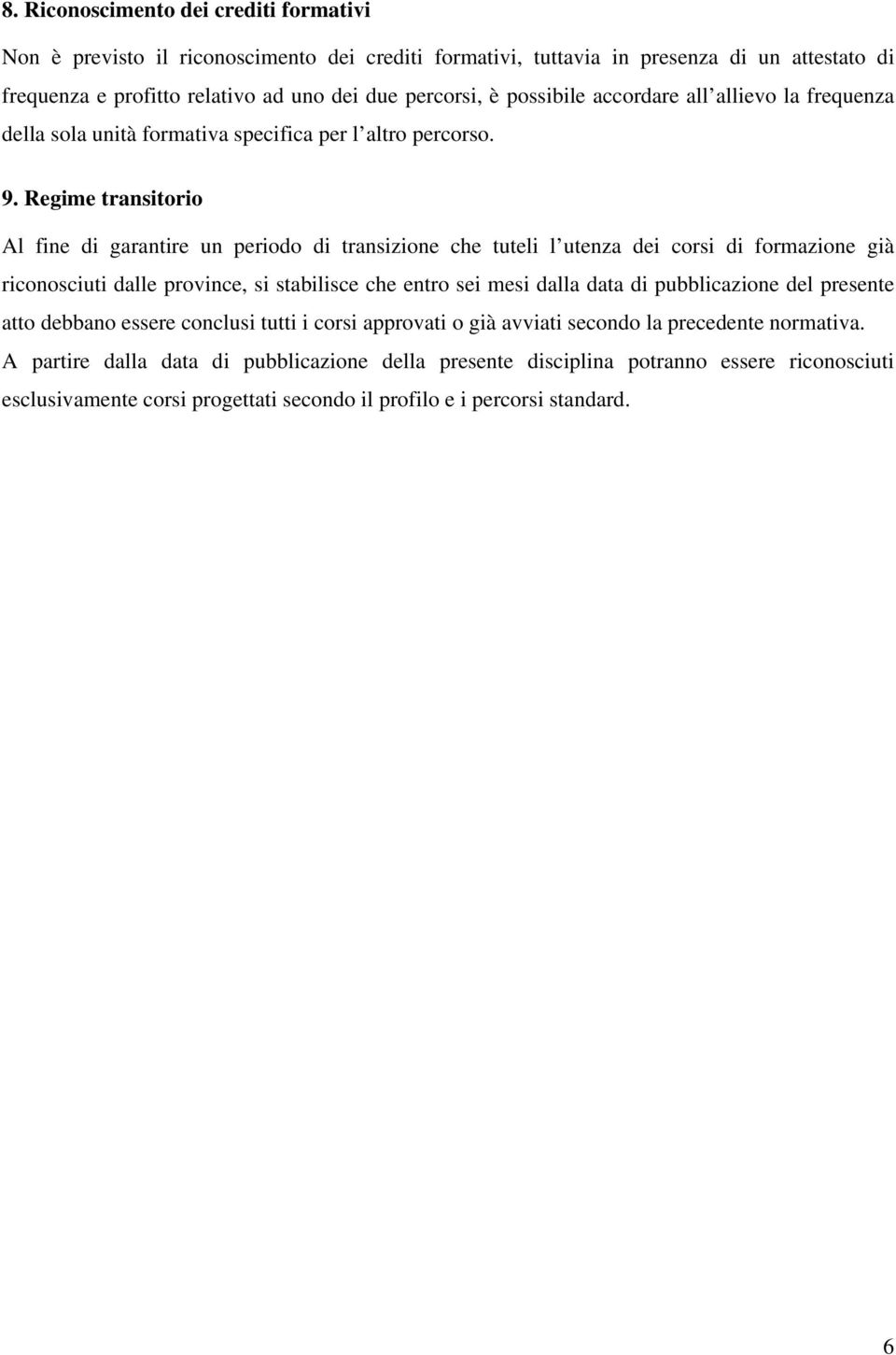 Regime transitorio Al fine di garantire un periodo di transizione che tuteli l utenza dei corsi di formazione già riconosciuti dalle province, si stabilisce che entro sei mesi dalla data di