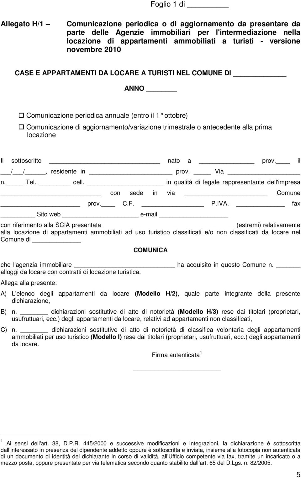 antecedente alla prima locazione Il sottoscritto nato a prov. il / /, residente in prov. Via n. Tel. cell. in qualità di legale rappresentante dell'impresa con sede in via Comune prov. C.F. P.IVA.