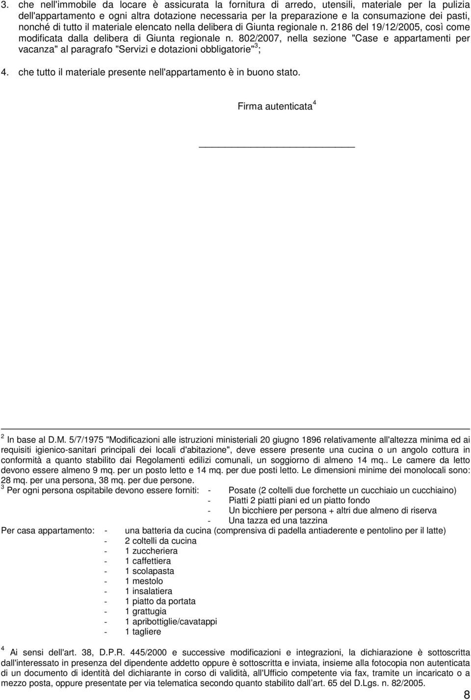 802/2007, nella sezione "Case e appartamenti per vacanza" al paragrafo "Servizi e dotazioni obbligatorie" 3 ; 4. che tutto il materiale presente nell'appartamento è in buono stato.