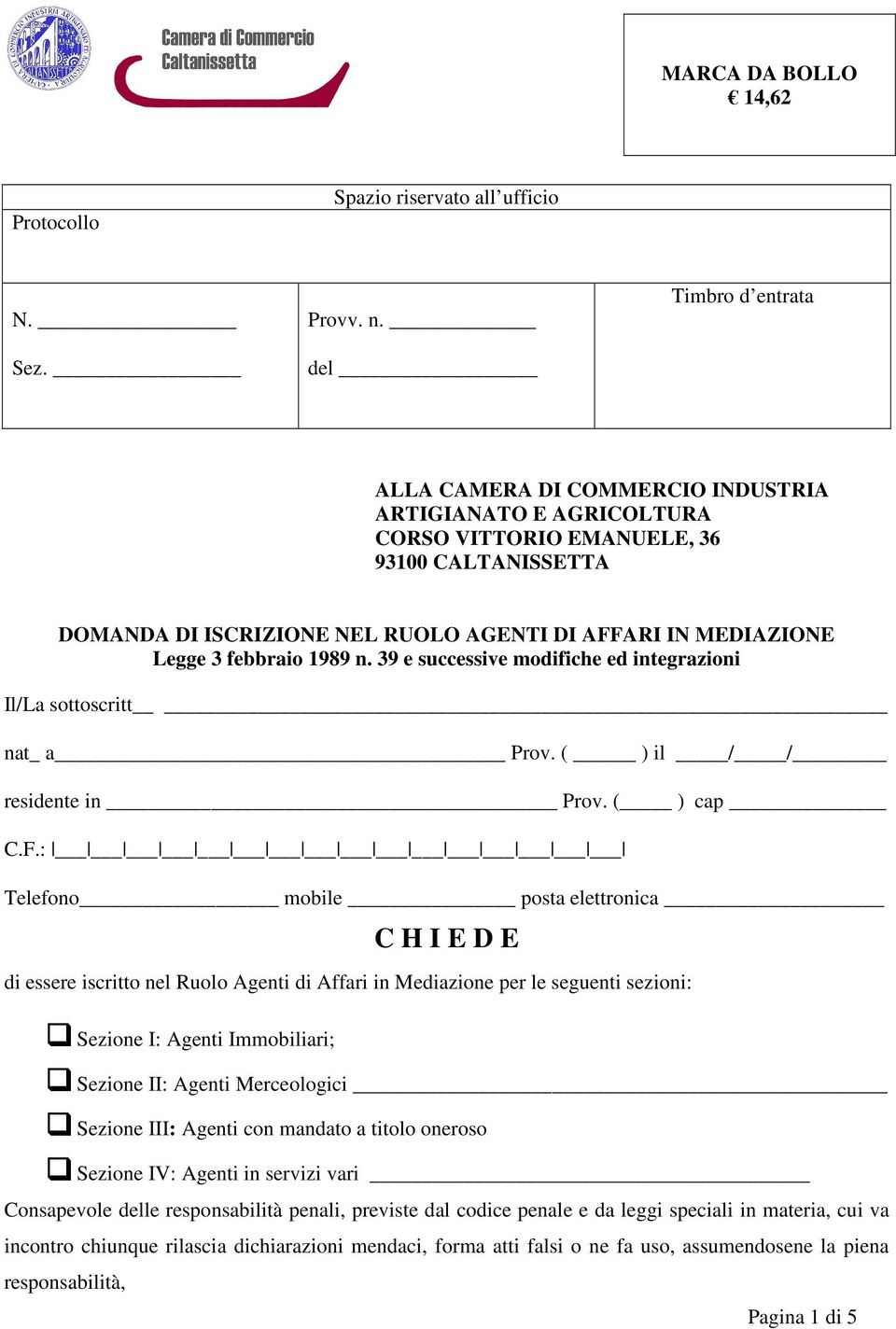 3 febbraio 1989 n. 39 e successive modifiche ed integrazioni Il/La sottoscritt nat_ a Prov. ( ) il / / residente in Prov. ( ) cap C.F.