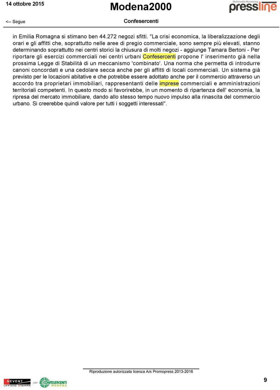 chiusura di molti negozi aggiunge Tamara Bertoni Per riportare gli esercizi commerciali nei centri urbani propone l' inserimento già nella prossima Legge di Stabilità di un meccanismo 'combinato'.