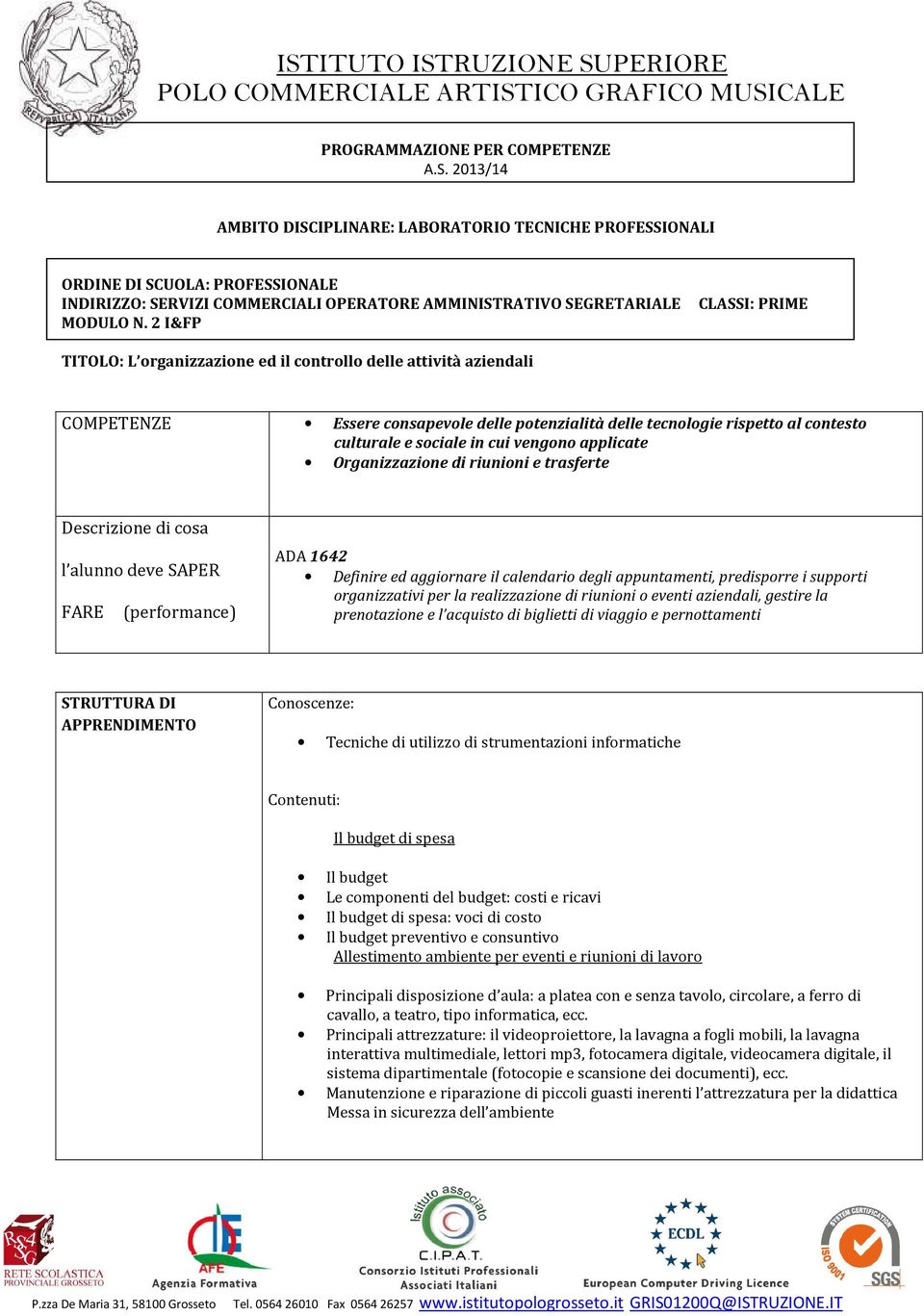 2 I&FP CLASSI: PRIME TITOLO: L organizzazione ed il controllo delle attività aziendali COMPETENZE Essere consapevole delle potenzialità delle tecnologie rispetto al contesto culturale e sociale in