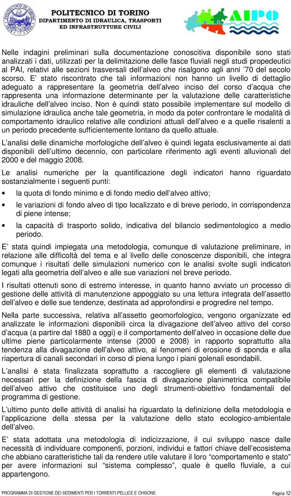 E stato riscontrato che tali informazioni non hanno un livello di dettaglio adeguato a rappresentare la geometria dell alveo inciso del corso d acqua che rappresenta una informazione determinante per