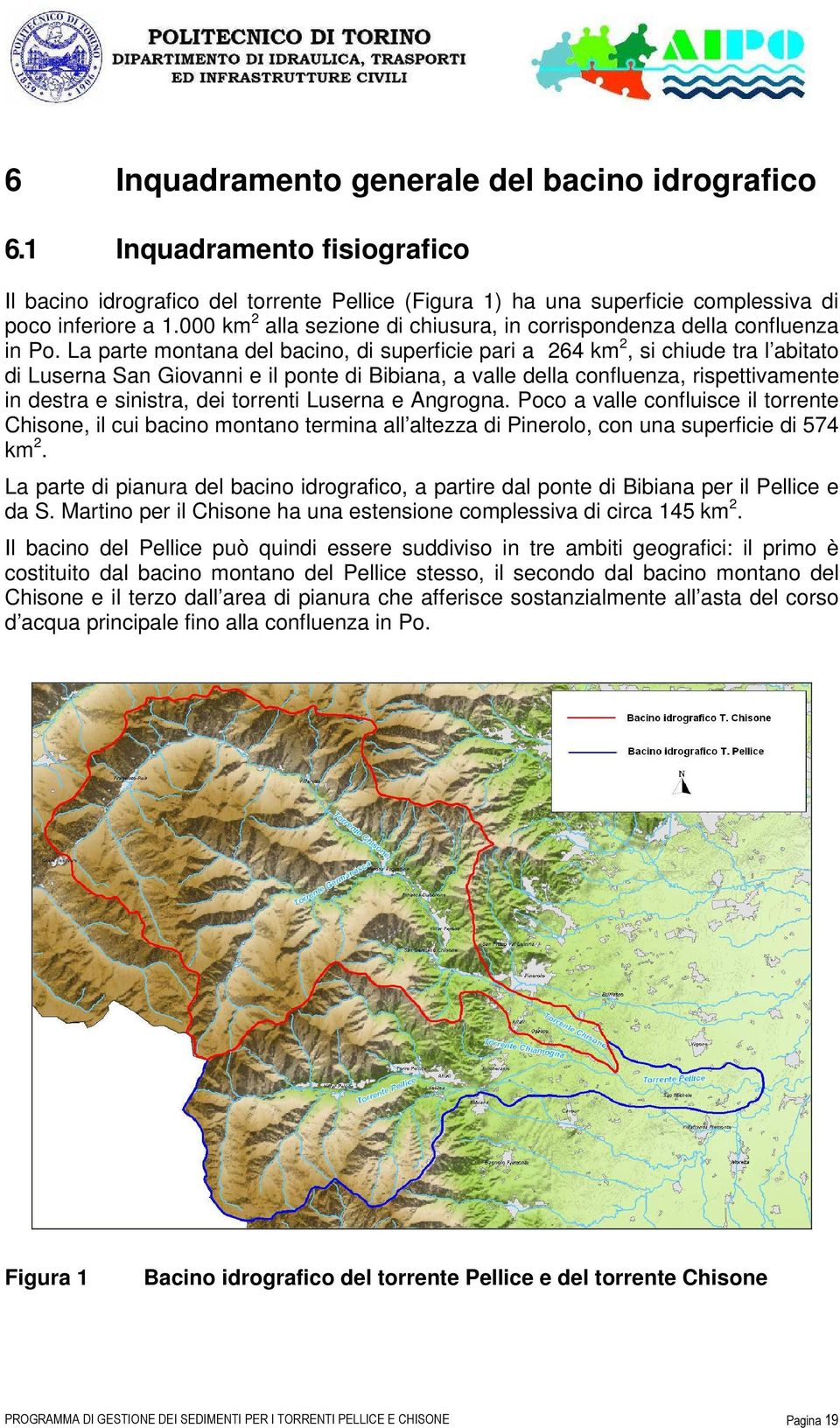 La parte montana del bacino, di superficie pari a 264 km 2, si chiude tra l abitato di Luserna San Giovanni e il ponte di Bibiana, a valle della confluenza, rispettivamente in destra e sinistra, dei