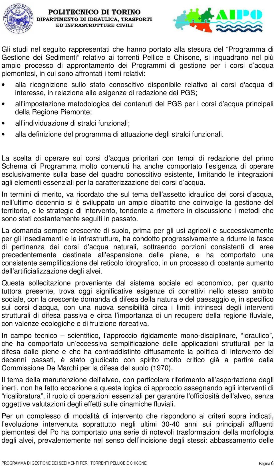 interesse, in relazione alle esigenze di redazione dei PGS; all impostazione metodologica dei contenuti del PGS per i corsi d acqua principali della Regione Piemonte; all individuazione di stralci