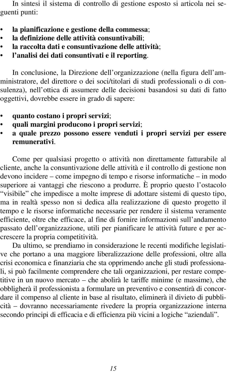 In conclusione, la Direzione dell organizzazione (nella figura dell amministratore, del direttore o dei soci/titolari di studi professionali o di consulenza), nell ottica di assumere delle decisioni