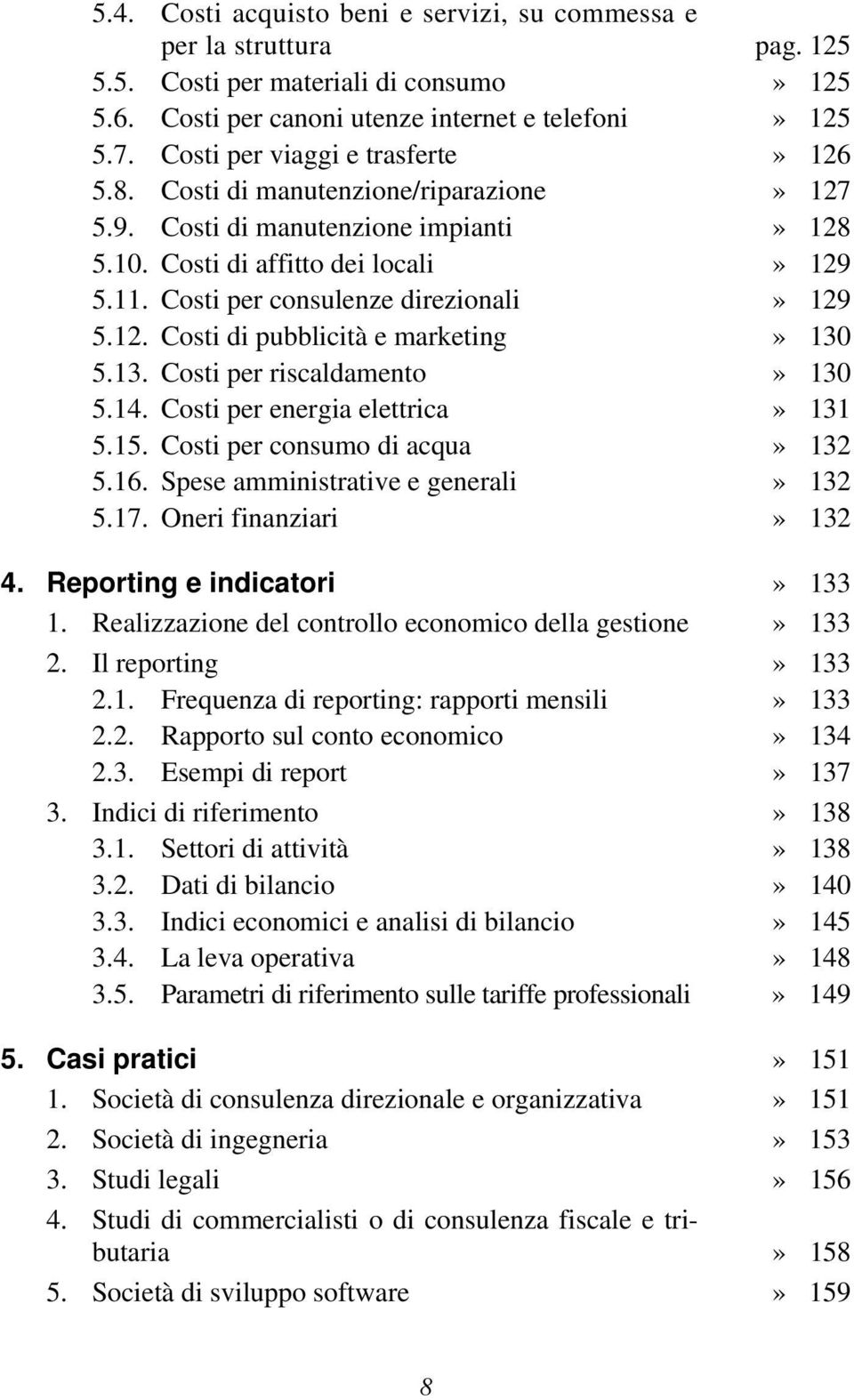 Costi per consulenze direzionali» 129 5.12. Costi di pubblicità e marketing» 130 5.13. Costi per riscaldamento» 130 5.14. Costi per energia elettrica» 131 5.15. Costi per consumo di acqua» 132 5.16.