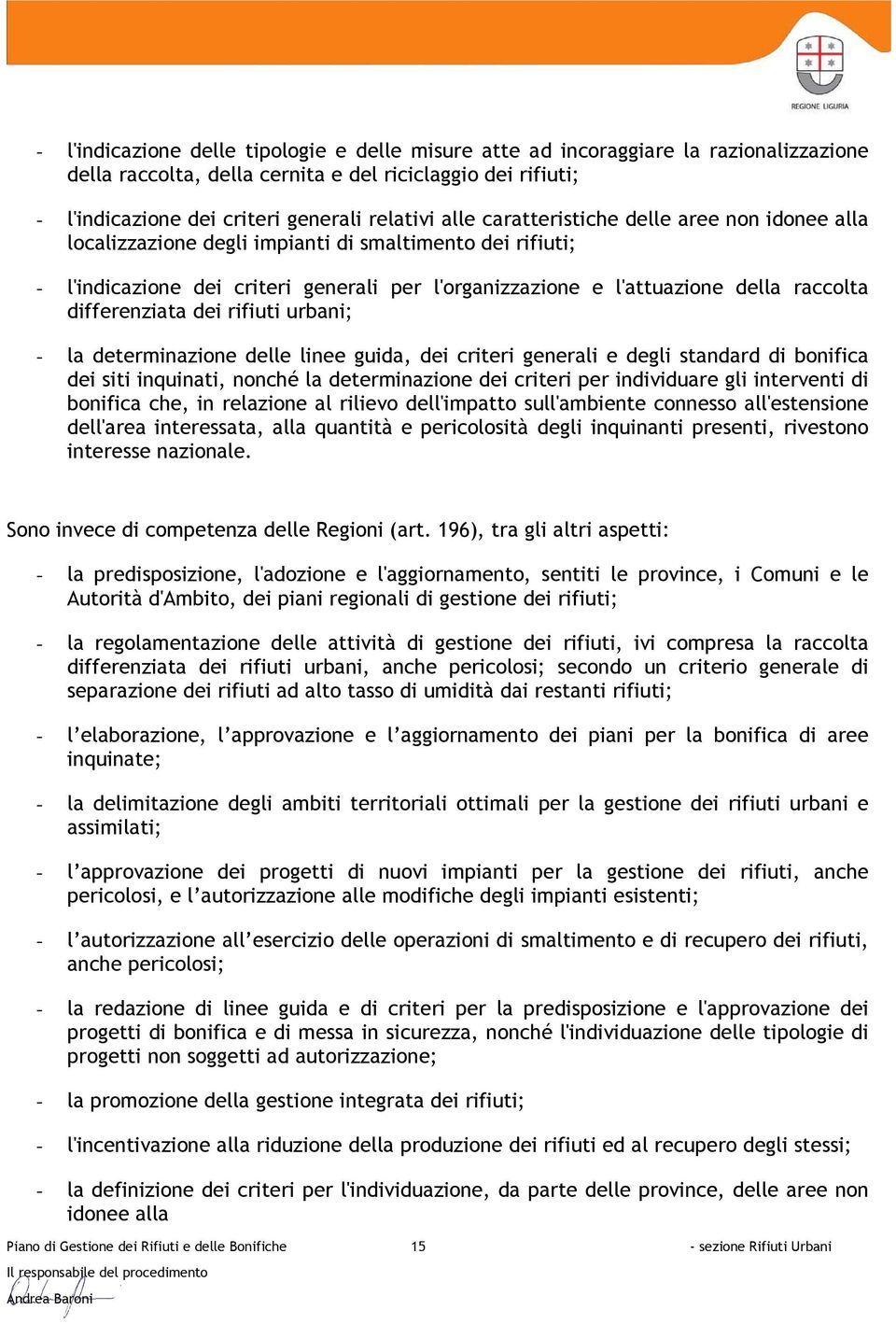 differenziata dei rifiuti urbani; - la determinazione delle linee guida, dei criteri generali e degli standard di bonifica dei siti inquinati, nonché la determinazione dei criteri per individuare gli