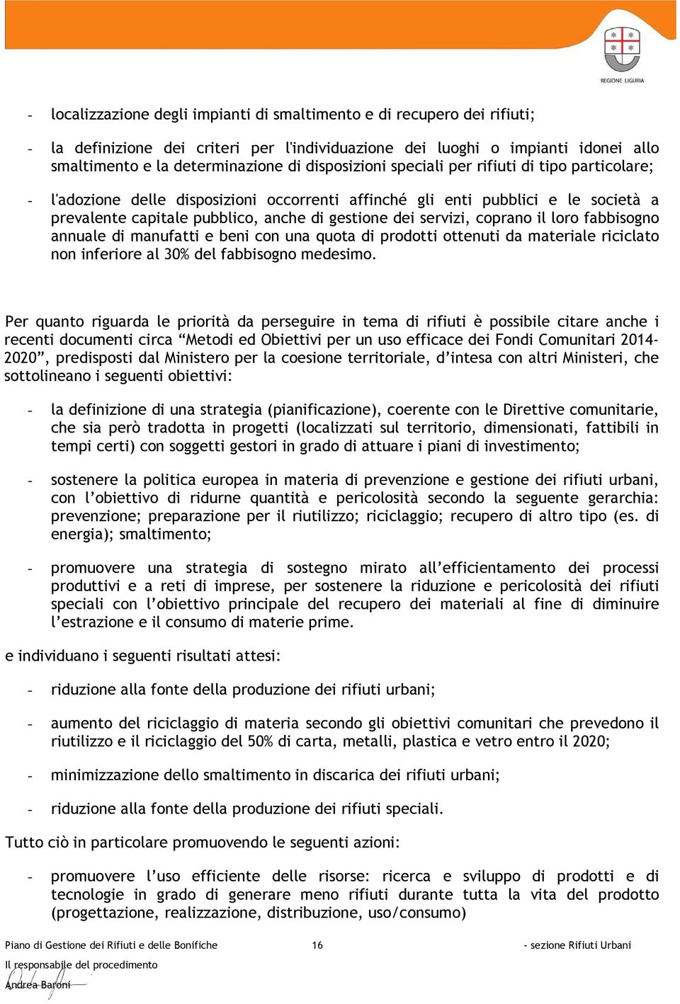 servizi, coprano il loro fabbisogno annuale di manufatti e beni con una quota di prodotti ottenuti da materiale riciclato non inferiore al 30% del fabbisogno medesimo.