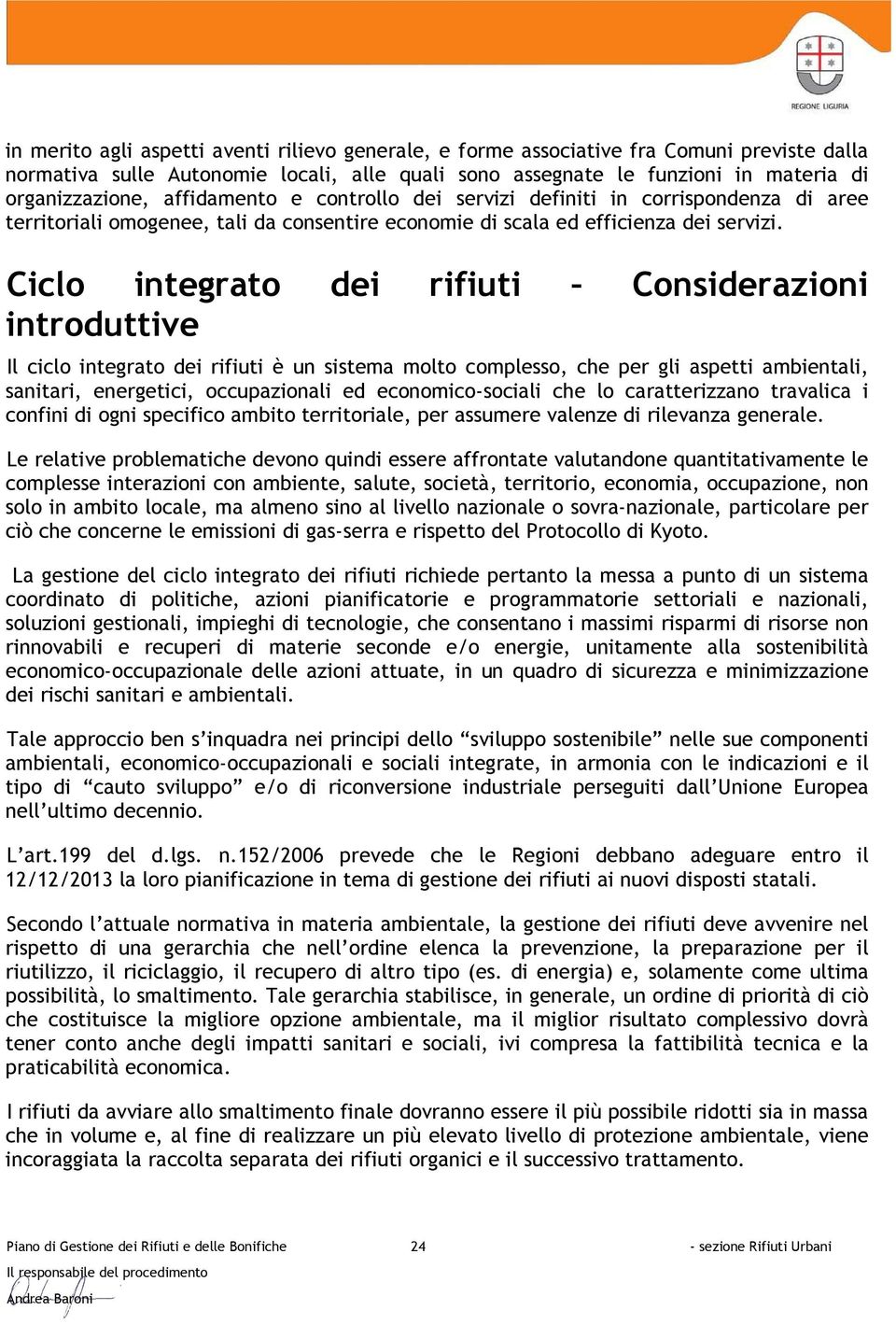 Ciclo integrato dei rifiuti Considerazioni introduttive Il ciclo integrato dei rifiuti è un sistema molto complesso, che per gli aspetti ambientali, sanitari, energetici, occupazionali ed