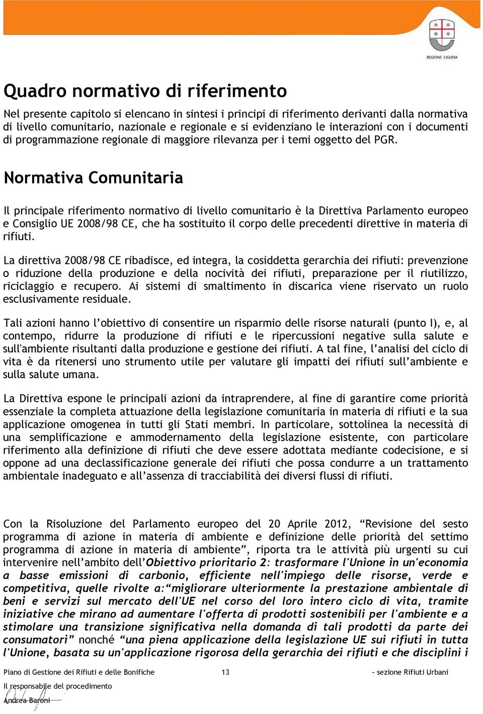 Normativa Comunitaria Il principale riferimento normativo di livello comunitario è la Direttiva Parlamento europeo e Consiglio UE 2008/98 CE, che ha sostituito il corpo delle precedenti direttive in