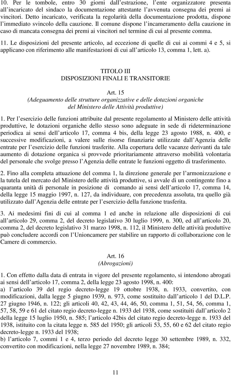 Il comune dispone l incameramento della cauzione in caso di mancata consegna dei premi ai vincitori nel termine di cui al presente comma. 11.