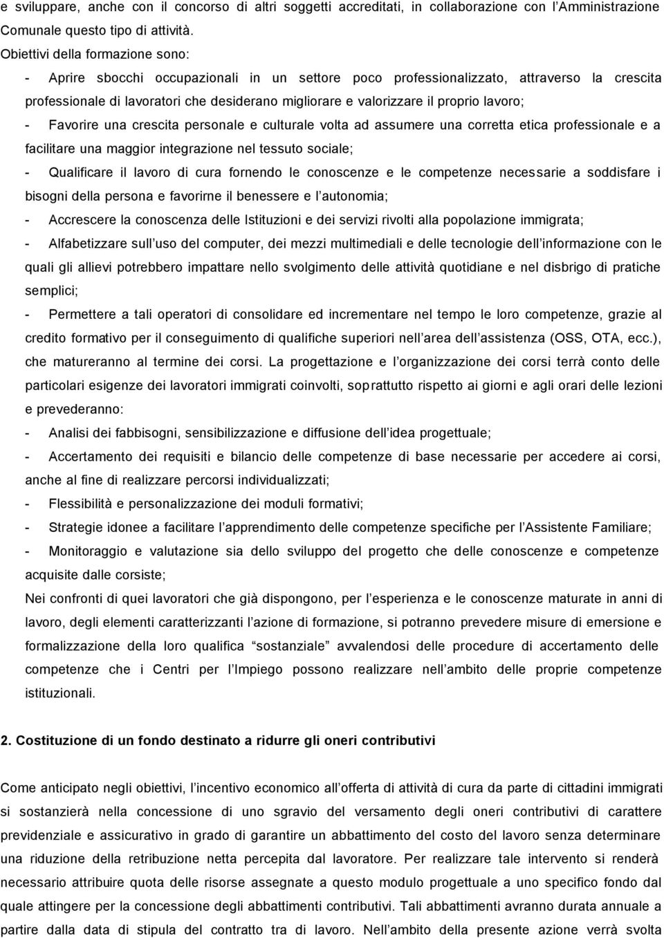 proprio lavoro; - Favorire una crescita personale e culturale volta ad assumere una corretta etica professionale e a facilitare una maggior integrazione nel tessuto sociale; - Qualificare il lavoro