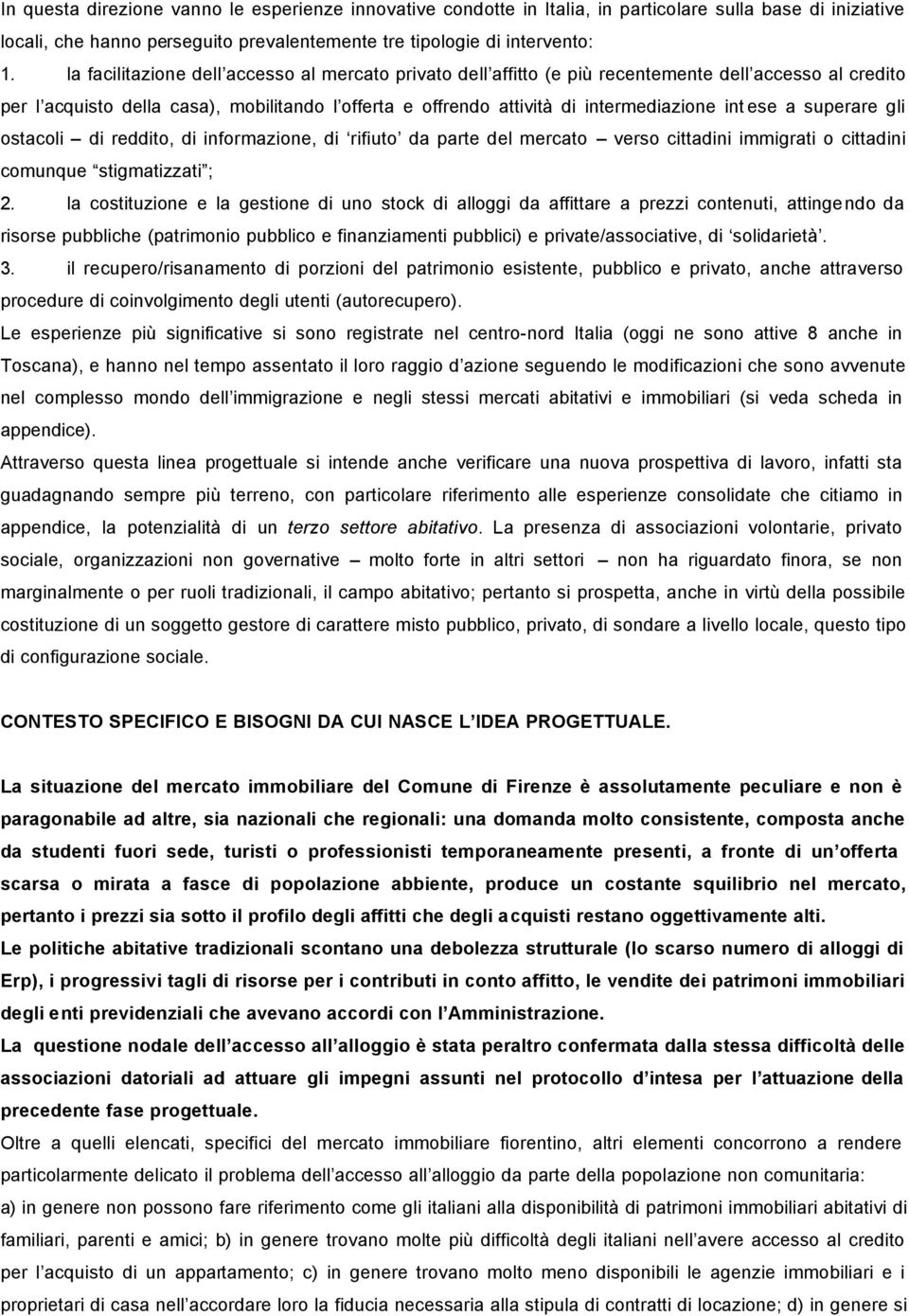 ese a superare gli ostacoli di reddito, di informazione, di rifiuto da parte del mercato verso cittadini immigrati o cittadini comunque stigmatizzati ; 2.