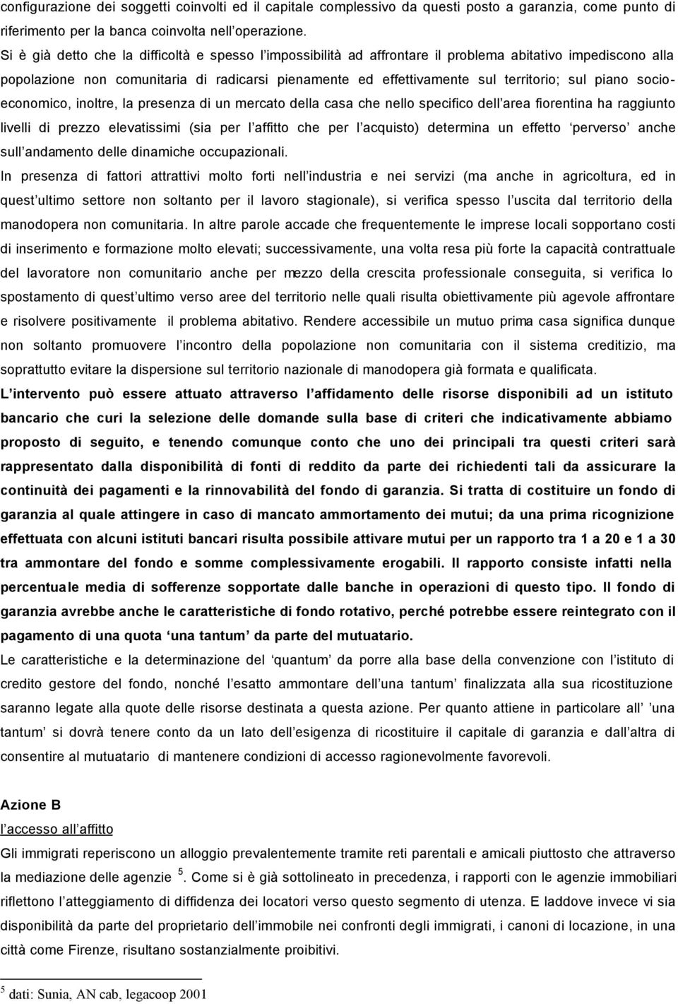 sul piano socioeconomico, inoltre, la presenza di un mercato della casa che nello specifico dell area fiorentina ha raggiunto livelli di prezzo elevatissimi (sia per l affitto che per l acquisto)