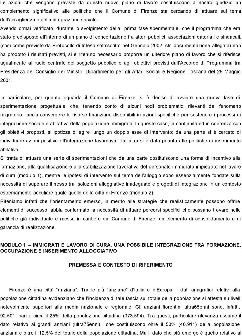 Avendo ormai verificato, durante lo svolgimento della prima fase sperimentale, che il programma che era stato predisposto all interno di un piano di concertazione fra attori pubblici, associazioni