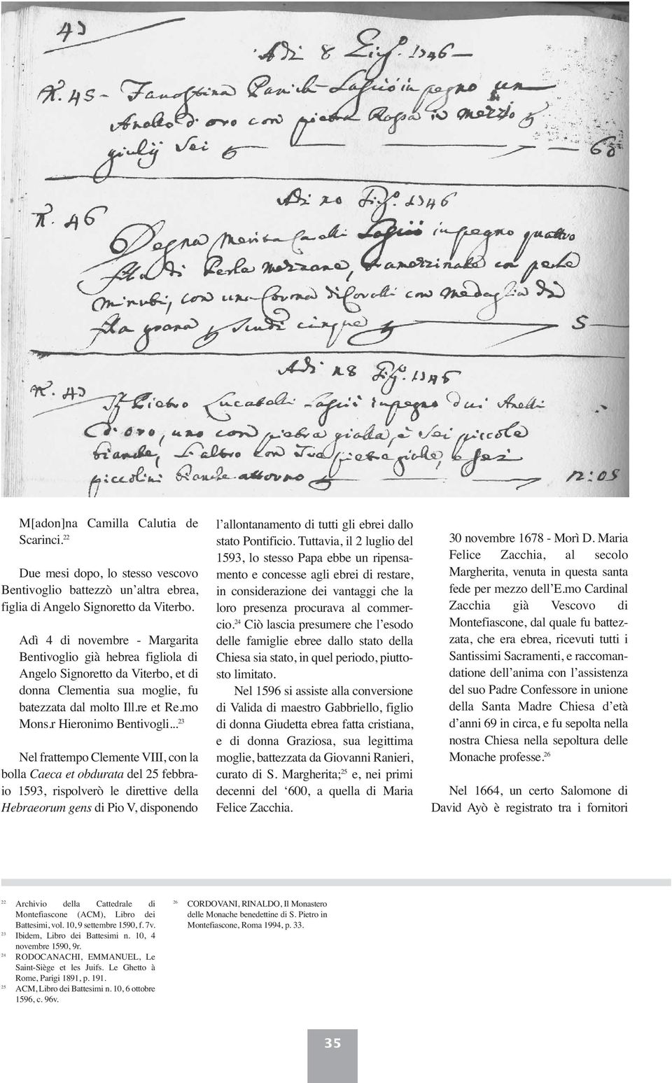 .. 23 Nel frattempo Clemente VIII, con la bolla Caeca et obdurata del 25 febbraio 1593, rispolverò le direttive della Hebraeorum gens di Pio V, disponendo l allontanamento di tutti gli ebrei dallo