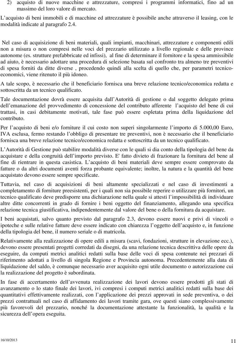 Nel caso di acquisizione di beni materiali, quali impianti, macchinari, attrezzature e componenti edili non a misura o non compresi nelle voci del prezzario utilizzato a livello regionale e delle