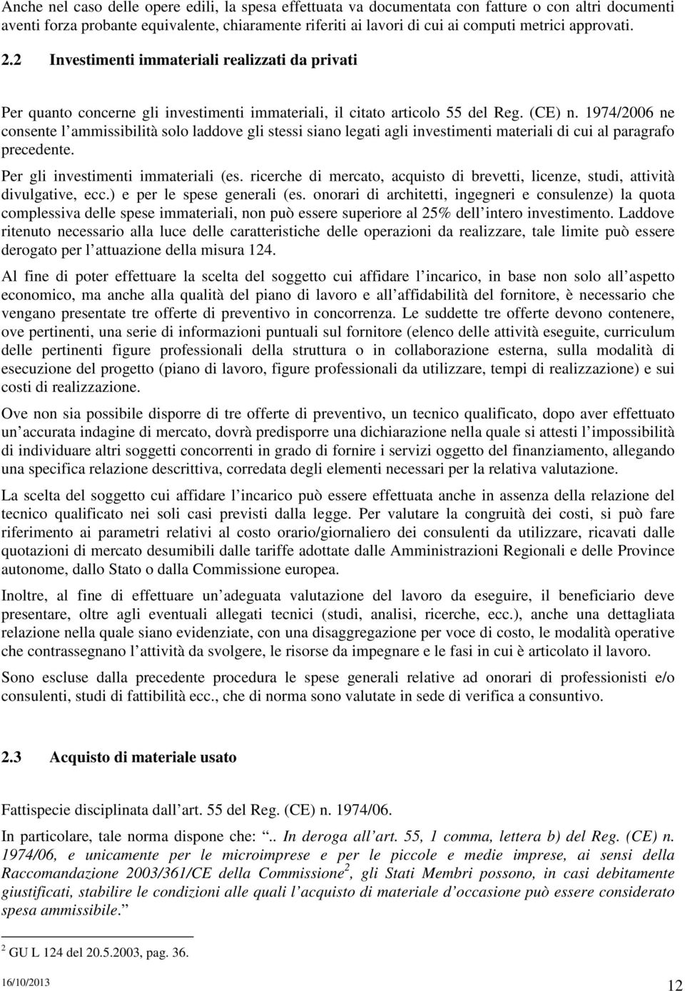 1974/2006 ne consente l ammissibilità solo laddove gli stessi siano legati agli investimenti materiali di cui al paragrafo precedente. Per gli investimenti immateriali (es.