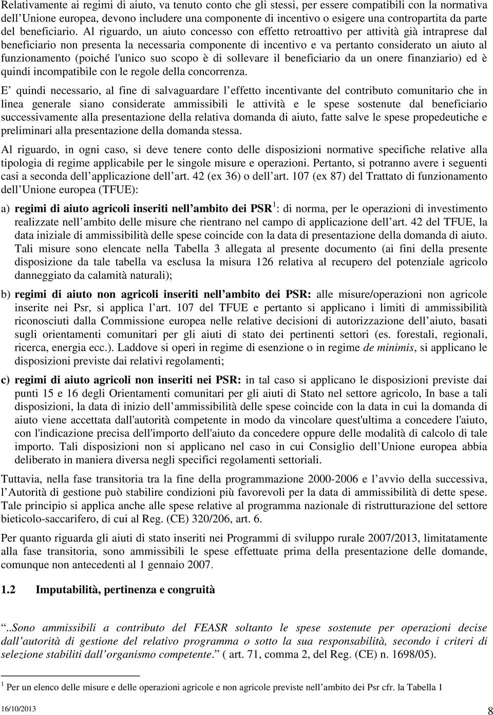 Al riguardo, un aiuto concesso con effetto retroattivo per attività già intraprese dal beneficiario non presenta la necessaria componente di incentivo e va pertanto considerato un aiuto al