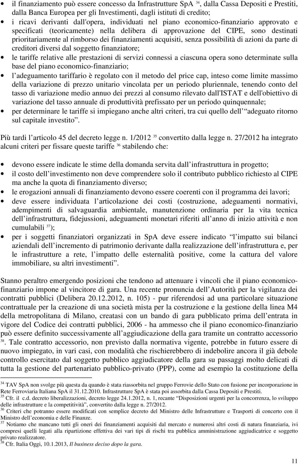 senza possibilità di azioni da parte di creditori diversi dal soggetto finanziatore; le tariffe relative alle prestazioni di servizi connessi a ciascuna opera sono determinate sulla base del piano