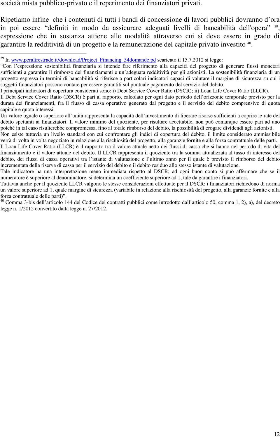 espressione che in sostanza attiene alle modalità attraverso cui si deve essere in grado di garantire la redditività di un progetto e la remunerazione del capitale privato investito 40. 39 In www.