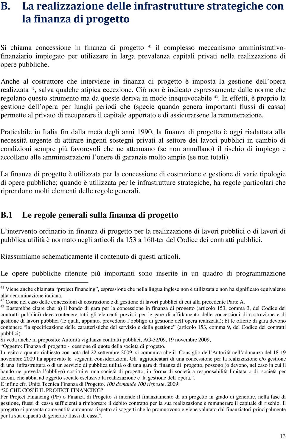 Anche al costruttore che interviene in finanza di progetto è imposta la gestione dell opera realizzata 42, salva qualche atipica eccezione.