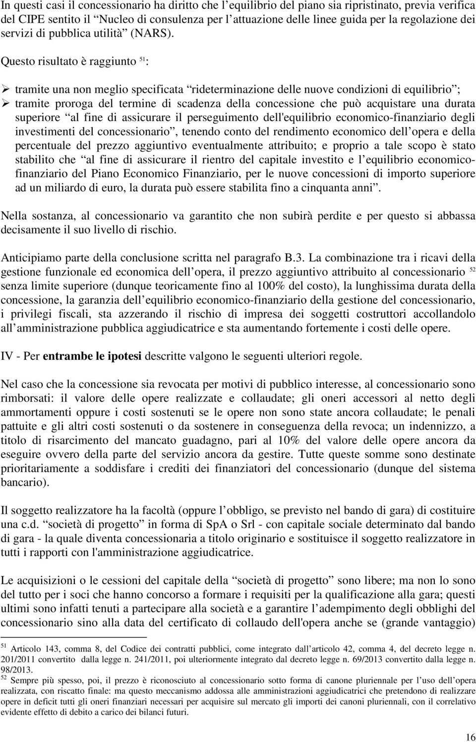 Questo risultato è raggiunto 51 : tramite una non meglio specificata rideterminazione delle nuove condizioni di equilibrio ; tramite proroga del termine di scadenza della concessione che può