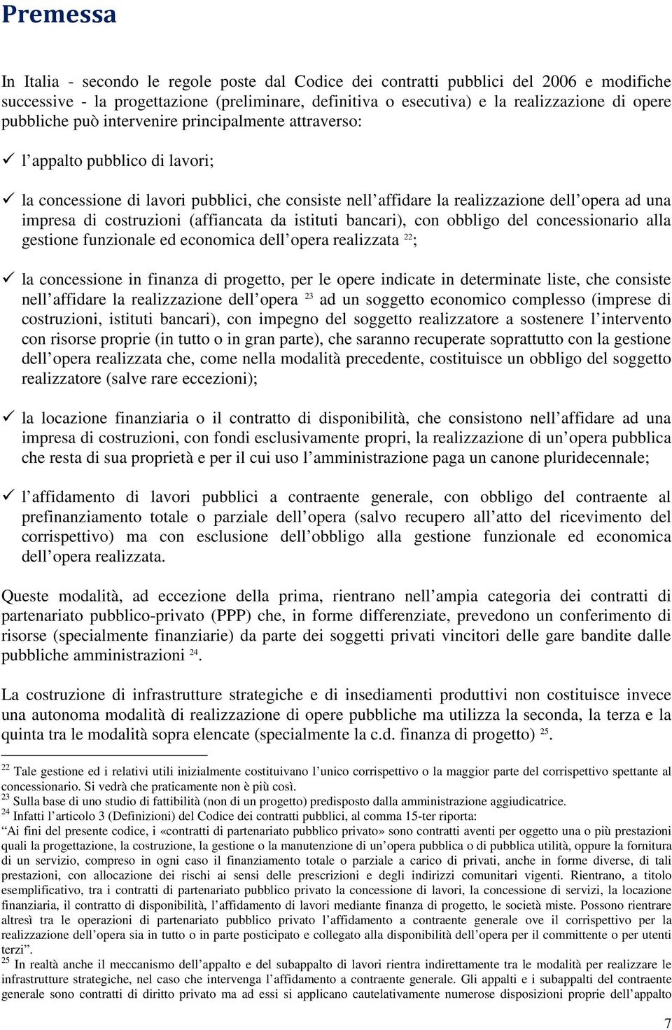 costruzioni (affiancata da istituti bancari), con obbligo del concessionario alla gestione funzionale ed economica dell opera realizzata 22 ; la concessione in finanza di progetto, per le opere