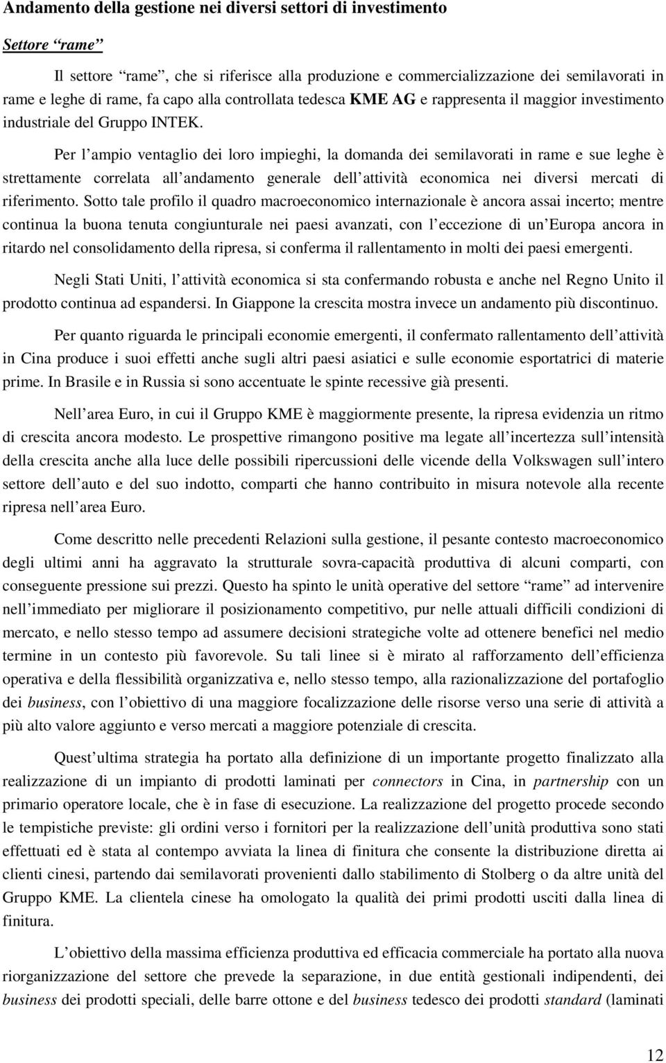 Per l ampio ventaglio dei loro impieghi, la domanda dei semilavorati in rame e sue leghe è strettamente correlata all andamento generale dell attività economica nei diversi mercati di riferimento.