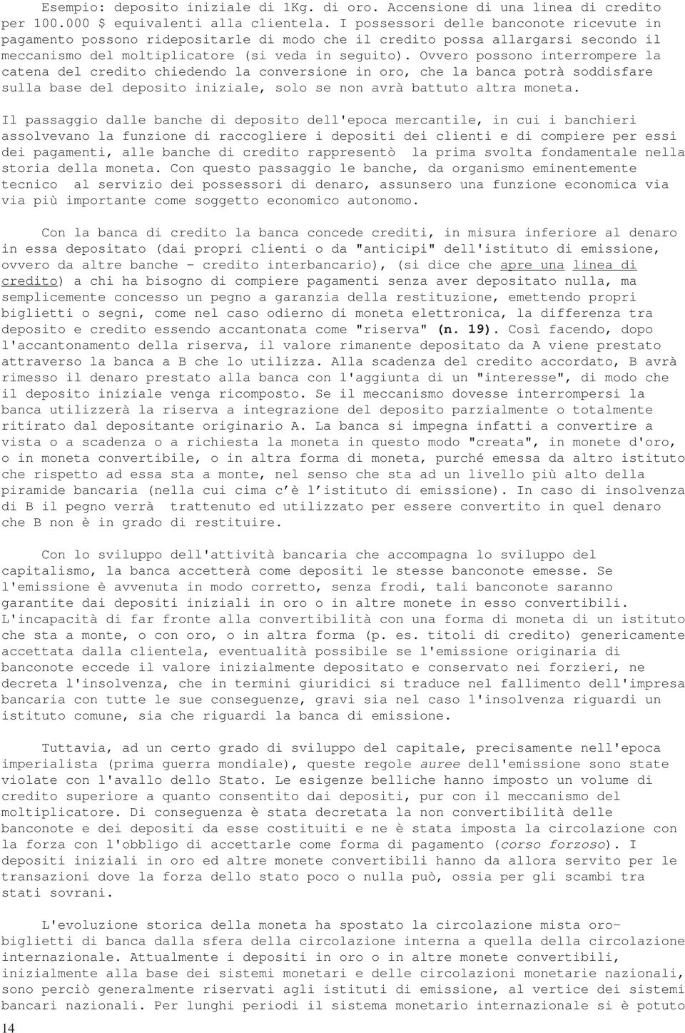 Ovvero possono interrompere la catena del credito chiedendo la conversione in oro, che la banca potrà soddisfare sulla base del deposito iniziale, solo se non avrà battuto altra moneta.