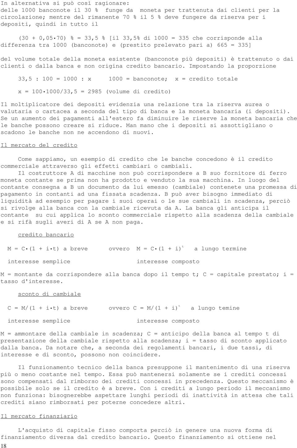 moneta esistente (banconote più depositi) è trattenuto o dai clienti o dalla banca e non origina credito bancario.