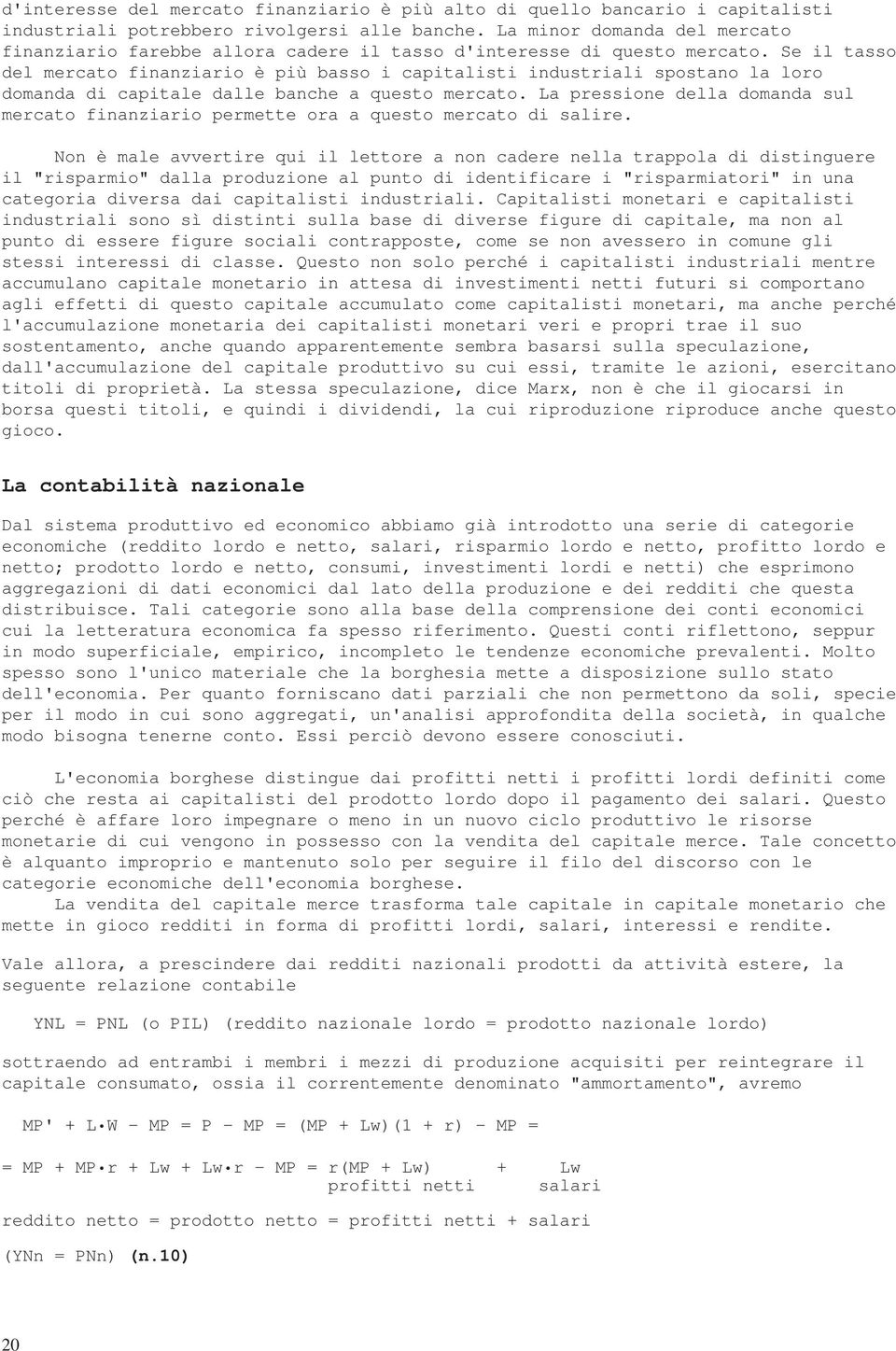 Se il tasso del mercato finanziario è più basso i capitalisti industriali spostano la loro domanda di capitale dalle banche a questo mercato.