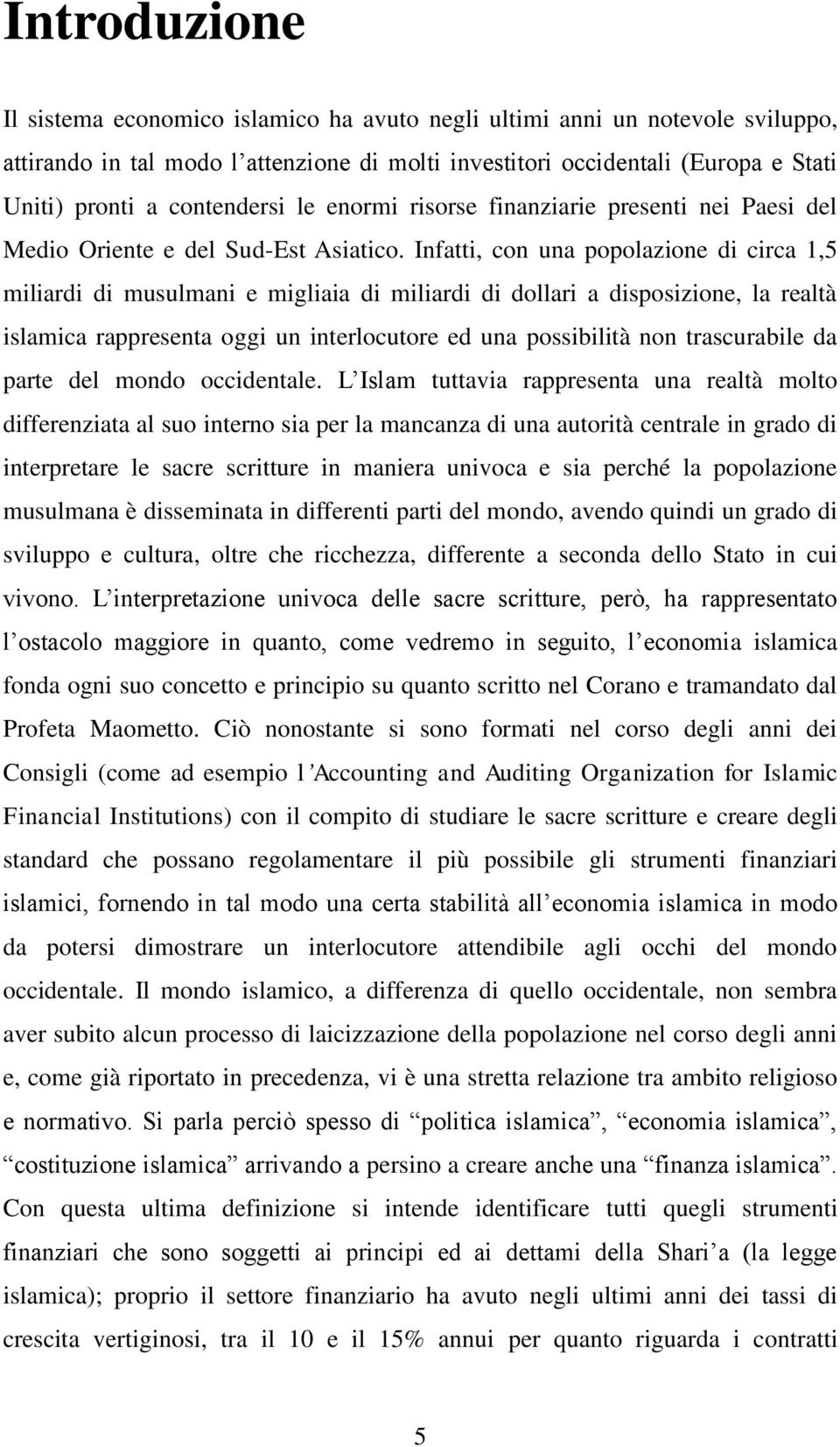 Infatti, con una popolazione di circa 1,5 miliardi di musulmani e migliaia di miliardi di dollari a disposizione, la realtà islamica rappresenta oggi un interlocutore ed una possibilità non