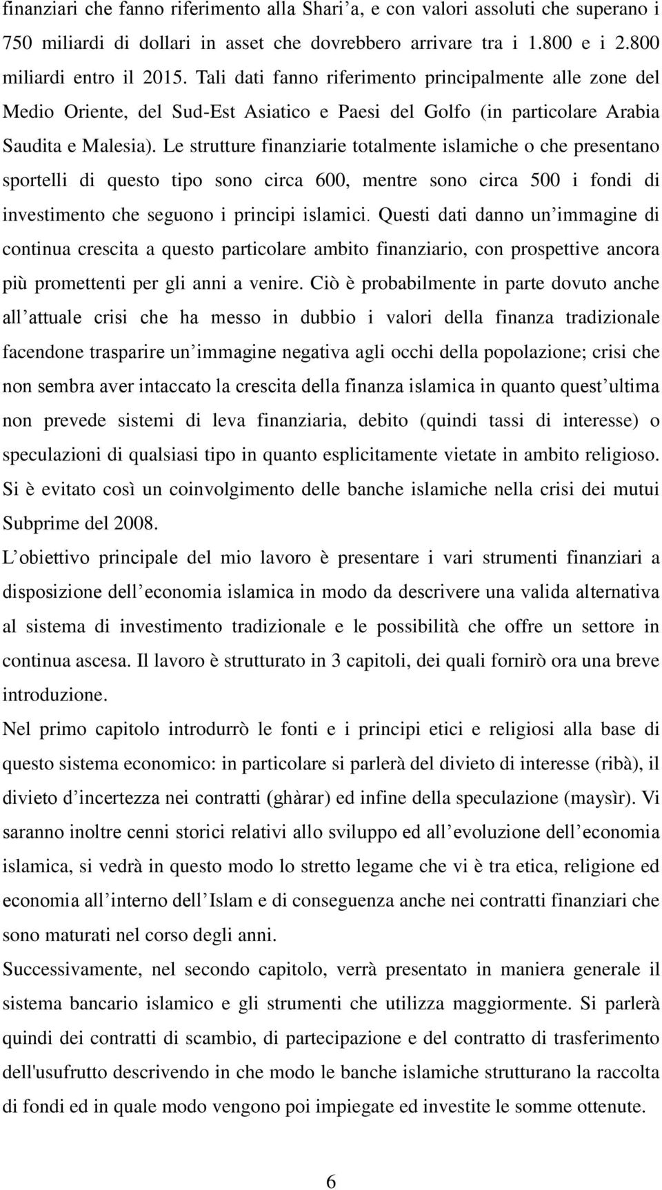 Le strutture finanziarie totalmente islamiche o che presentano sportelli di questo tipo sono circa 600, mentre sono circa 500 i fondi di investimento che seguono i principi islamici.